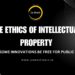 The Ethics of Intellectual Property: Should Some Innovations Be Free for Public Good?